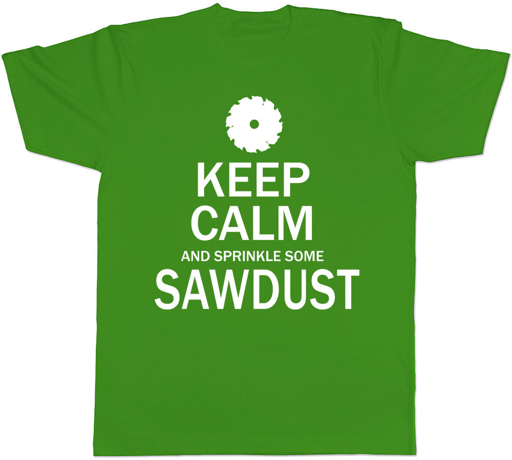 Keep Calm and Sprinkle some Sawdust Mens DIY Tools Wood Grinding T-Shirt Tee