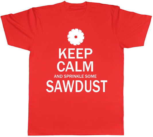 Keep Calm and Sprinkle some Sawdust Mens DIY Tools Wood Grinding T-Shirt Tee